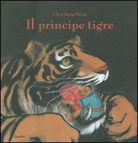 Il principe tigre. Ediz. illustrata - Jiang Hong Chen - copertina