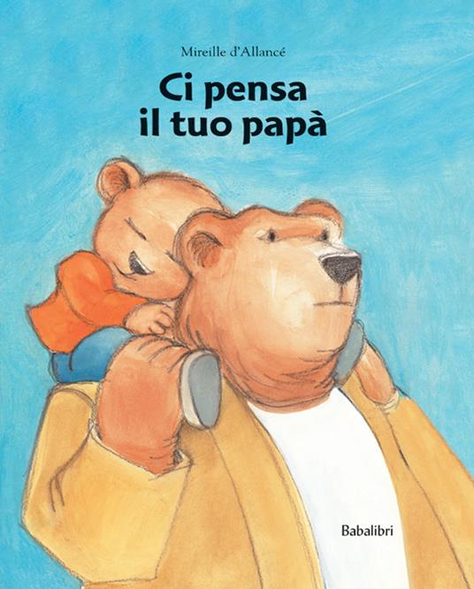 Ci pensa il tuo papà. Ediz. a colori - Mireille D'Allancé - copertina