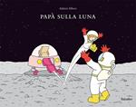 Papà sulla luna. Ediz. a colori