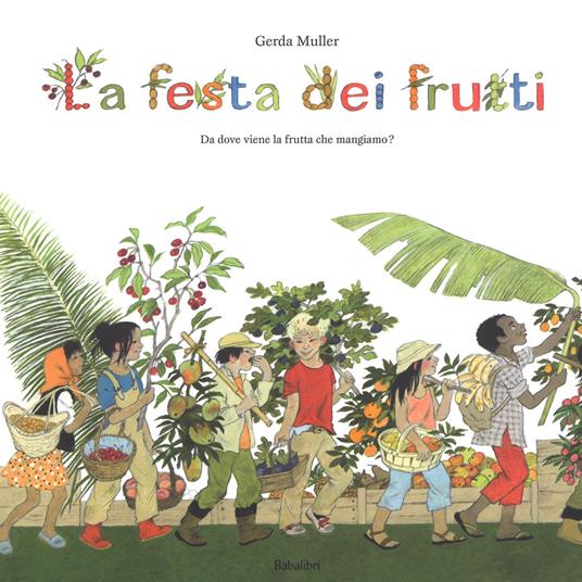 La festa dei frutti. Da dove viene la frutta che mangiamo - Gerda Muller - copertina