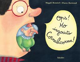 Ops! Ho ingoiato Cornabicorna! Ediz. a colori - Magali Bonniol - Pierre  Bertrand - - Libro - Babalibri - Bababum