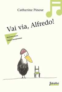 Libro Vai via, Alfredo! Ediz. a colori Catherine Pineur