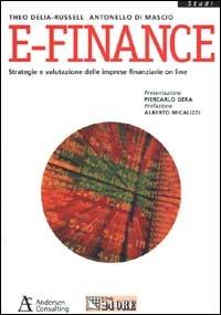 E-finance. Strategie e valutazione delle imprese finanziarie on line - Antonello Di Mascio,Theo Delia-Russell - copertina