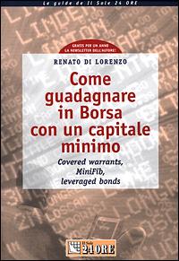 Come guadagnare in borsa con un capitale minimo. Covered warrants, minifib, leveraged bonds - Renato Di Lorenzo - copertina
