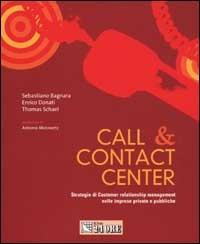 Call & contact center : strategia di Customer relationship management nelle imprese private e pubbliche - Sebastiano Bagnara,Enrico Donati,Thomas Schael - copertina