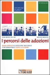 I percorsi delle adozioni. Guida pratica all'adozione nazionale e internazionale dopo le riforme - Jean M. Del Bo,Mauro Meazza - copertina