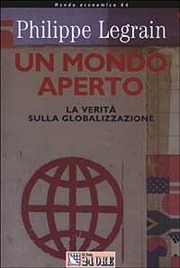 Un mondo aperto. La verità sulla globalizzazione - Philippe Legrain - copertina