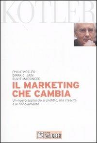 Il marketing che cambia. Un nuovo approccio al profitto, alla crescita e al rinnovamento - Philip Kotler,C. Jain Dipak,Suvit Maesincee - copertina