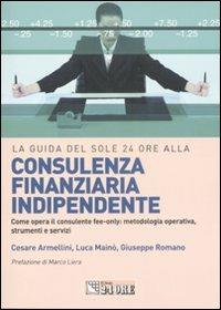 La guida del Sole 24 Ore alla consulenza finanziaria indipendente - Cesare Armellini,Luca Mainò,Giuseppe Romano - copertina