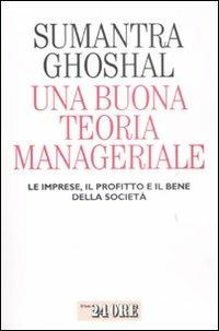 Una buona teoria manageriale. Le imprese, il profitto e il bene della società - Sumantra Goshal - copertina