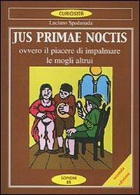 Jus primae noctis. Il piacere di impalmare le mogli altrui - Luciano Spadanuda - copertina