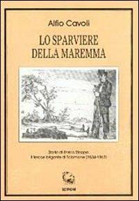 Lo sparviere della Maremma. Storia di Enrico Stoppa, il feroce brigante di Talamone (1834-1863) - Alfio Cavoli - copertina