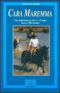 Cara Maremma. Vagabondaggio nella terra della memoria - P. Luigi Albini - copertina