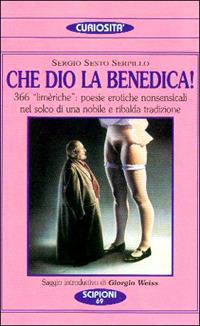 Che Dio la benedica! 366 «Limèriche»: poesie erotiche nonsensicali nel solco di una nobile e ribalda tradizione - Sergio S. Serpillo - copertina