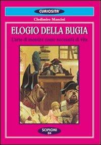 Elogio della bugia. L'arte di mentire come necessità di vita - Clodomiro Mancini - copertina