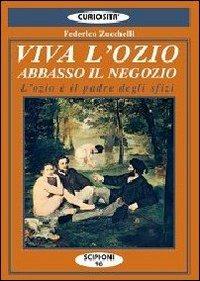 Viva l'ozio. Abbasso il negozio. L'ozio è il padre degli sfizi - Federico Zucchelli - copertina