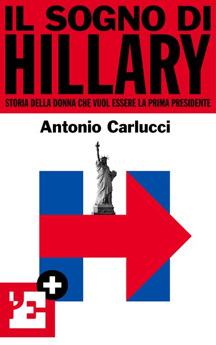 Il sogno di Hillary. Storia della donna che vuol essere la prima presidente - Antonio Carlucci - ebook