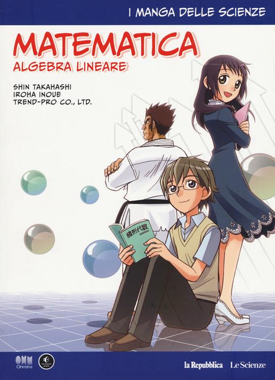 Matematica. Algebra lineare. I manga delle scienze. Vol. 10 - Shin  Takahashi - Iroha Inoue - - Libro - Gedi (Gruppo Editoriale) - La  Repubblica. Le Scienze | IBS