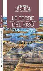 Le terre del riso. Segreti e profumi del triangolo d'oro. Le guide ai sapori e ai piaceri