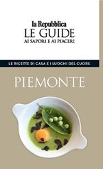 Piemonte. Le ricette di casa e i luoghi del cuore. Le guide ai sapori e ai piaceri