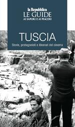 Tuscia. Storie, protagonisti e itinerari del cinema. Le guide ai sapori e ai piaceri