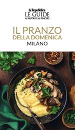 Il pranzo della domenica. Milano. Le guide ai sapori e ai piaceri