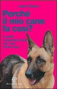 Perché il mio cane fa così? L'analisi comportamentale per i cani dalla A alla Z - John Fisher - copertina