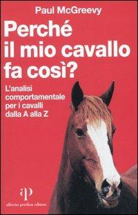 Perché il mio cavallo fa così? L'analisi comportamentale per i cavalli dalla A alla Z - Paul McGreevy - copertina