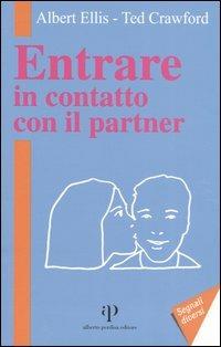 Entrare in contatto con il partner. Sette linee guida per il buon rapporto di coppia e una migliore comunicazione - Albert Ellis,Ted Crawford - copertina