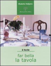 Far bella la tavola. Tovaglie, stoviglie e buone maniere - Elisabetta Malipiero - copertina