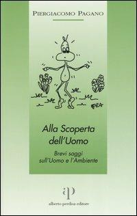 Alla scoperta dell'uomo. Brevi saggi sull'uomo e l'ambiente - Piergiacomo Pagano - copertina