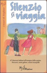 Silenzio si viaggia. 67 itinerari italiani all'insegna della quiete. Percorsi, soste golose, sonni tranquilli - copertina