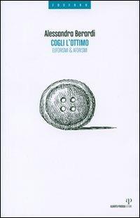 Cogli l'ottimo. Euforismi & aforismi - Alessandra Berardi - copertina