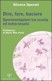 Dire, fare, baciare. Sperimentazioni tra scuola ed extra-scuola - Silvana Sperati - copertina