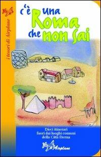 C'è una Roma che non sai. Dieci itinerari fuori dai luoghi comuni della Città Eterna - copertina