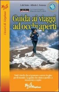 Guida ai viaggi a occhi aperti (2007). Tutti i rischi che si possono correre in giro per il mondo. La guida che aiuta a partire, muoversi, a capire. Ediz. illustrata - Luciano Del Sette,Alfredo Luis Somoza - copertina