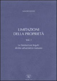 Limitazioni della proprietà. Vol. 1: Le limitazioni legali. Diritto urbanistico romano. - Mauro Leoni - copertina