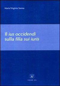 Il ius occidendi sulla filia sui iuris - Maria Virginia Sanna - copertina