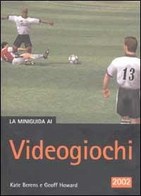 La miniguida ai Videogiochi - Kate Berens,Geoff Howard - copertina