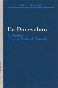 Un Dio evoluto. La teologia dopo le teorie di Darwin - John F. Haught - copertina