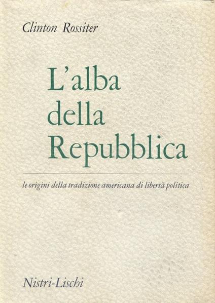 L' alba della repubblica - Clinton Rossiter - copertina