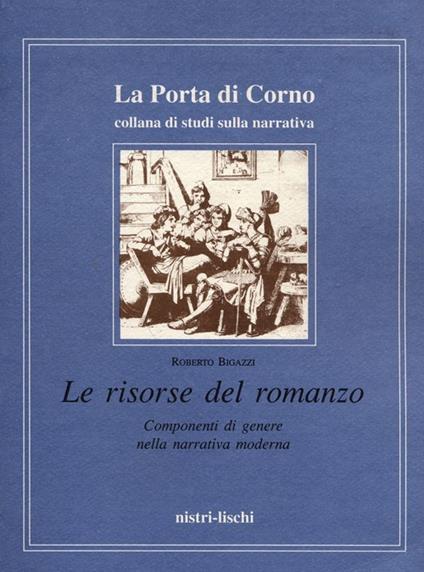 Le risorse del romanzo. Componenti di genere nella narrativa moderna - Roberto Bigazzi - copertina