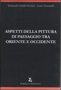 Aspetti della pittura di paesaggio tra Oriente e Occidente - Giancarla Sandri Fioroni,Lucio Giannelli - copertina