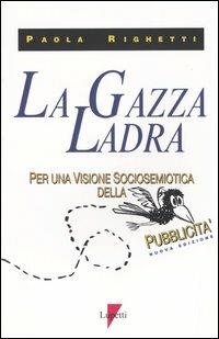 La gazza ladra. Per una visione sociosemiotica della pubblicità - Paola Righetti - copertina