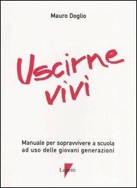 Uscirne vivi. Manuale per sopravvivere a scuola ad uso delle giovani generazioni - Mauro Doglio - copertina