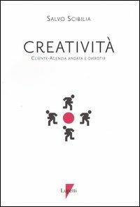 Creatività. Cliente-agenzia, andata e ritorno - Salvo Scibilia - copertina