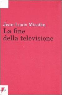 La fine della televisione - Jean-Louis Missika - copertina