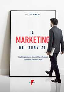 Image of Il marketing dei servizi. Il marketing per imprese di servizi, studi professionali, professionisti, operatori in servizi