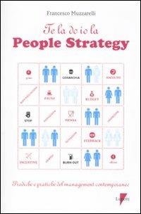 Te la do io la people strategy. Prediche e pratiche del management contemporaneo - Francesco Muzzarelli - copertina