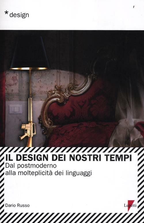 Il design dei nostri tempi. Dal postmoderno alla molteplicità dei linguaggi - Dario Russo - copertina